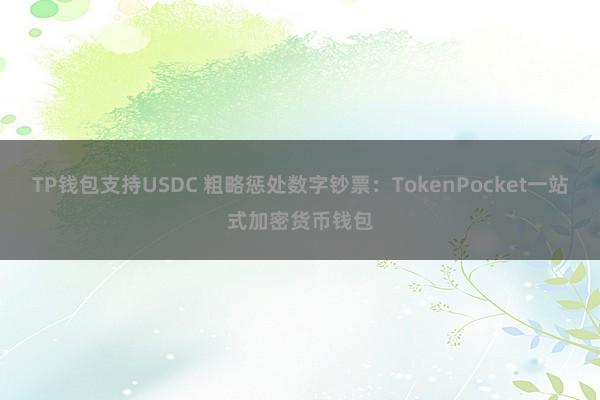 TP钱包支持USDC 粗略惩处数字钞票：TokenPocket一站式加密货币钱包